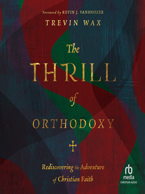 Title details for The Thrill of Orthodoxy by Trevin Wax - Available